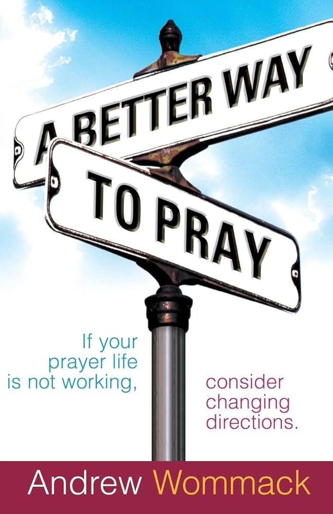 A Better Way to Pray by Andrew Wommack