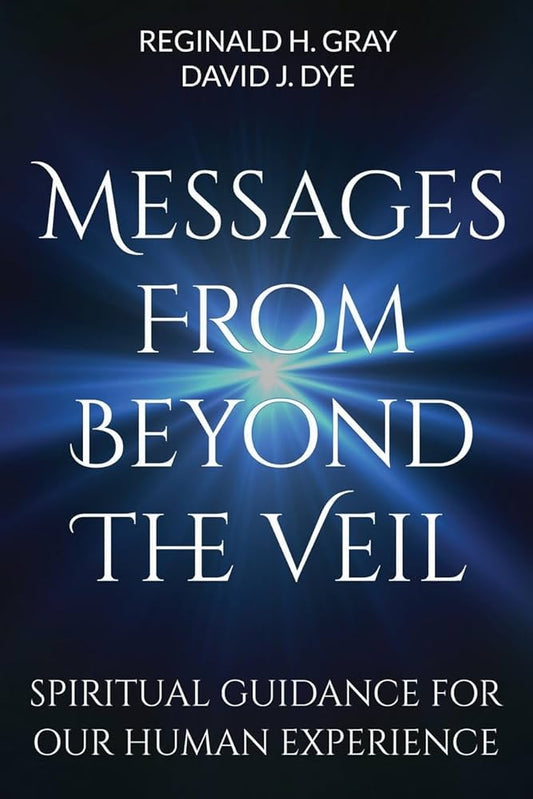 Messages From Beyond The Veil: Spiritual Guidance For Our Human Experience by Reginald H. Gray
