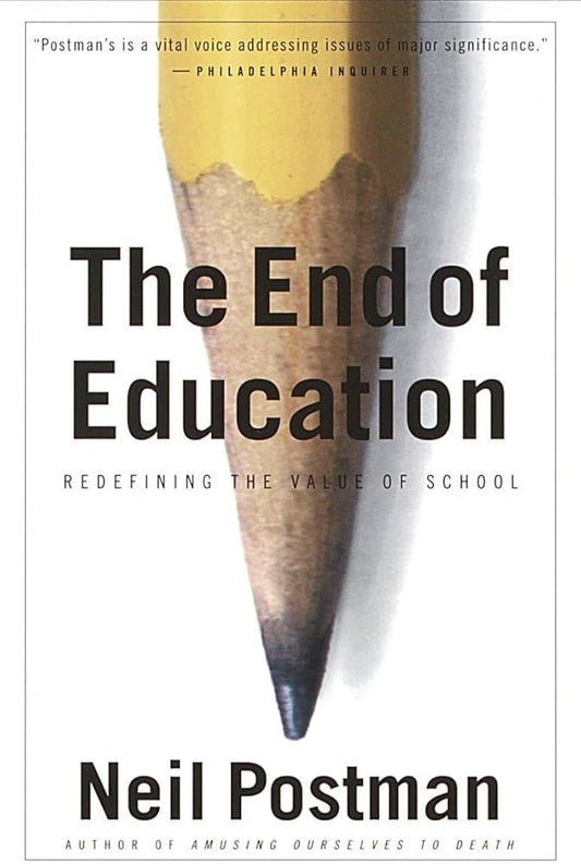 The End of Education: Redefining the Value of School by Neil Postman