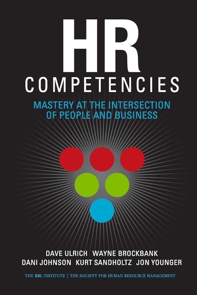 HR Competencies: Mastery at the Intersection of People and Business by Dave Ulrich