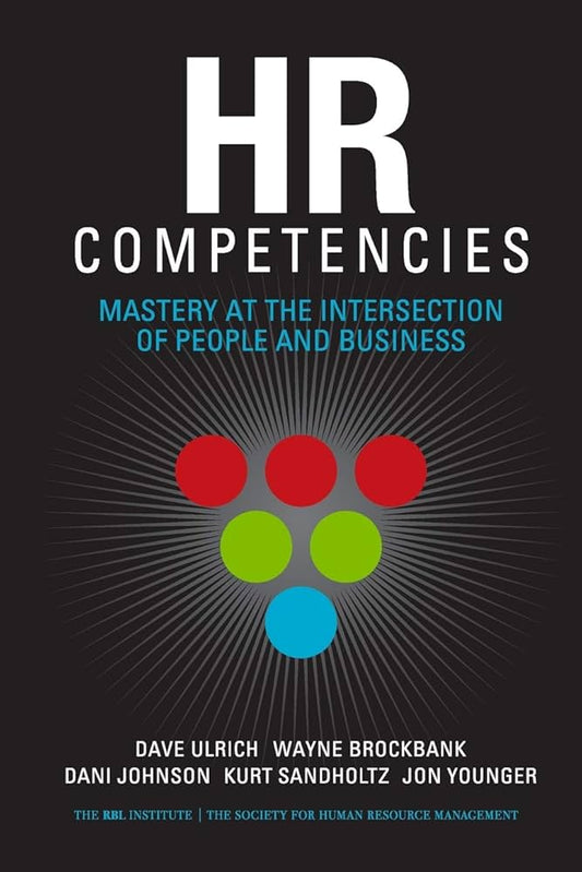 HR Competencies: Mastery at the Intersection of People and Business by Dave Ulrich
