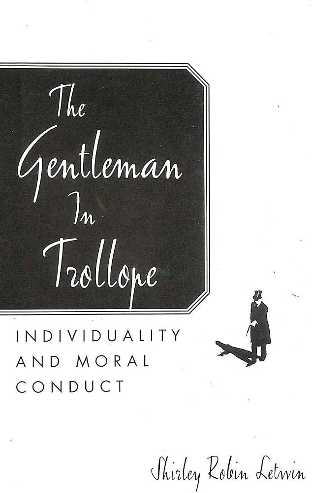 The Gentleman in Trollope: Individuality and Moral Conduct by Shirley Robin Letwin