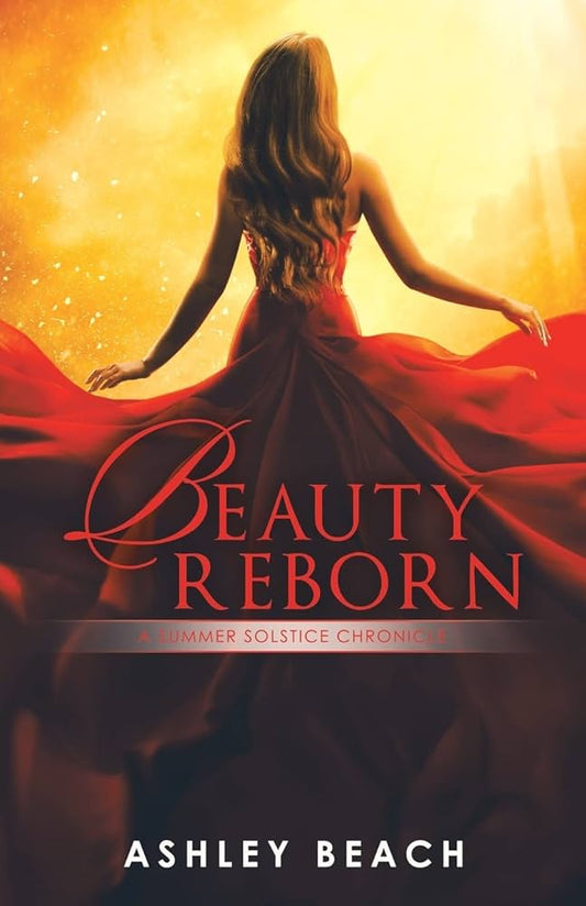Beauty Reborn: A Summer Solstice Chronicle Book 3 of the Solstice Chronicles by Ashley Beach