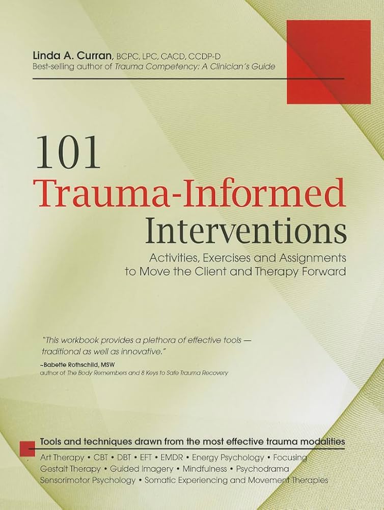 101 Trauma-Informed Interventions: Activities, Exercises and Assignments to Move the Client and Therapy Forward by Linda Curran