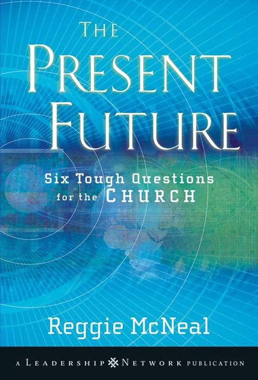 The Present Future: Six Tough Questions for the Church by Reggie McNeal