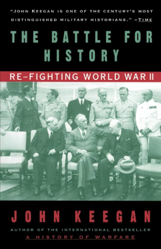 The Battle For History: Re-fighting World War II by John Keegan