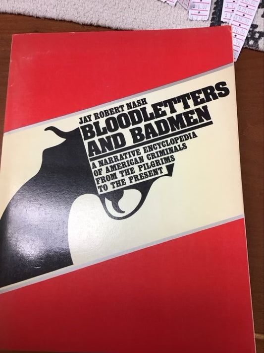 Bloodletters and Badmen: A Narrative Encyclopedia of American Criminals from the Pilgrims to the Present by Jay Robert Nash