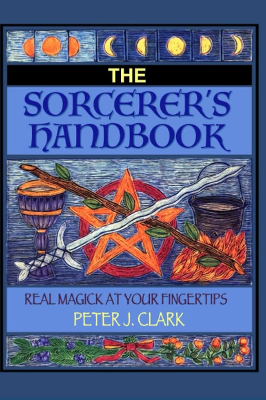 The Sorcerer's Handbook: Real Magick at Your Fingertips by Peter J. Clark