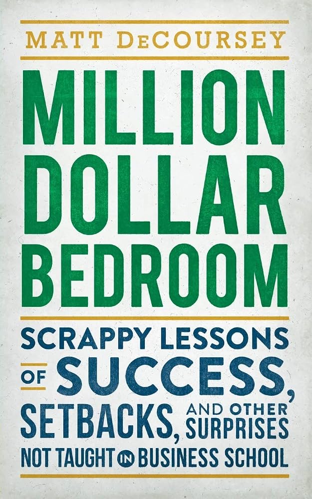 Million Dollar Bedroom: Scrappy Lessons of Success, Setbacks, and Other Surprises Not Taught in Business School by Matt DeCoursey