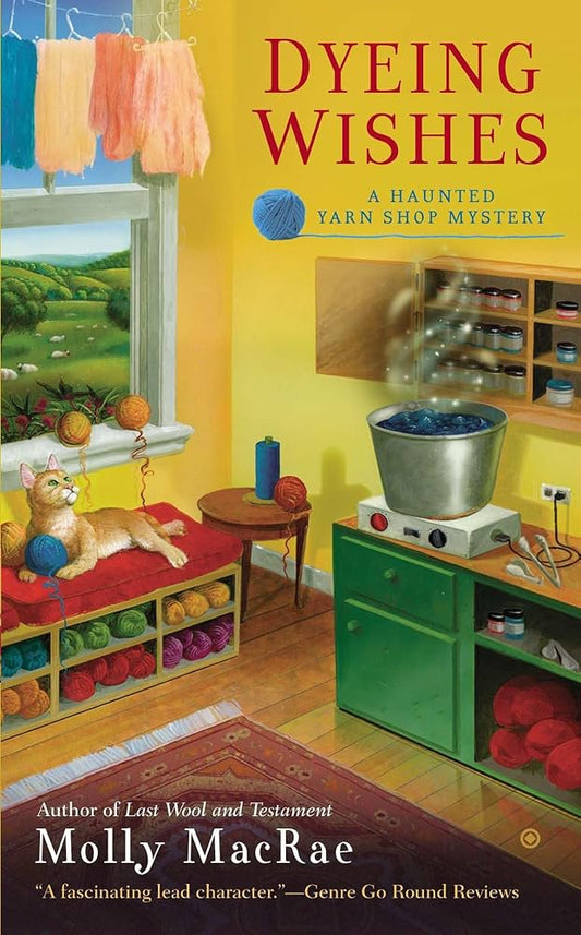 Dyeing Wishes: A Haunted Yarn Shop Mystery by Molly MacRae