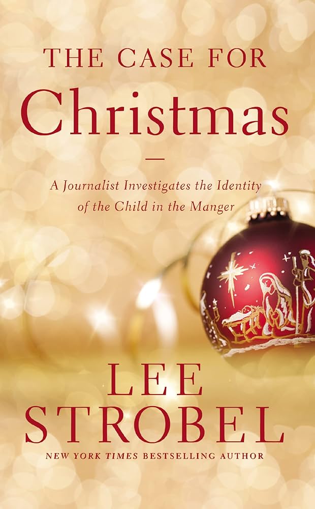 The Case for Christmas: A Journalist Investigates the Identity of the Child in the Manger by Lee Strobel