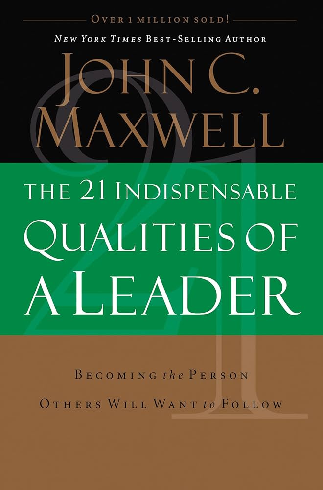 The 21 Indispensable Qualities of a Leader by John C. Maxwell