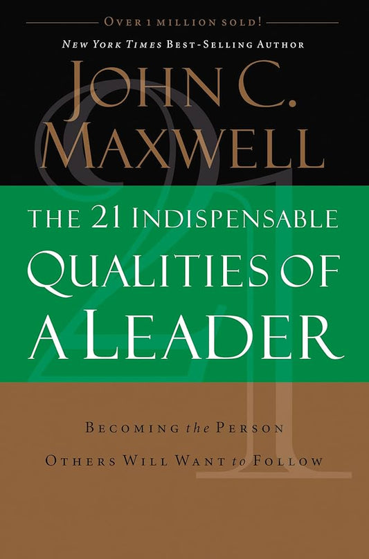 The 21 Indispensable Qualities of a Leader by John C. Maxwell