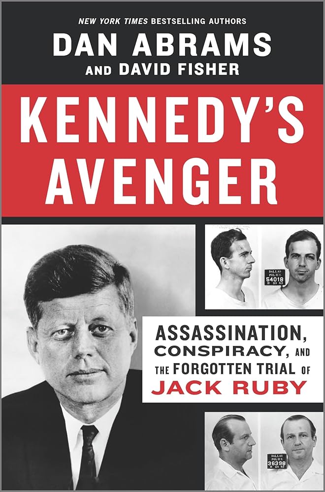 Kennedy's Avenger: Assassination, Conspiracy, and the Forgotten Trial of Jack Ruby by Dan Abrams
