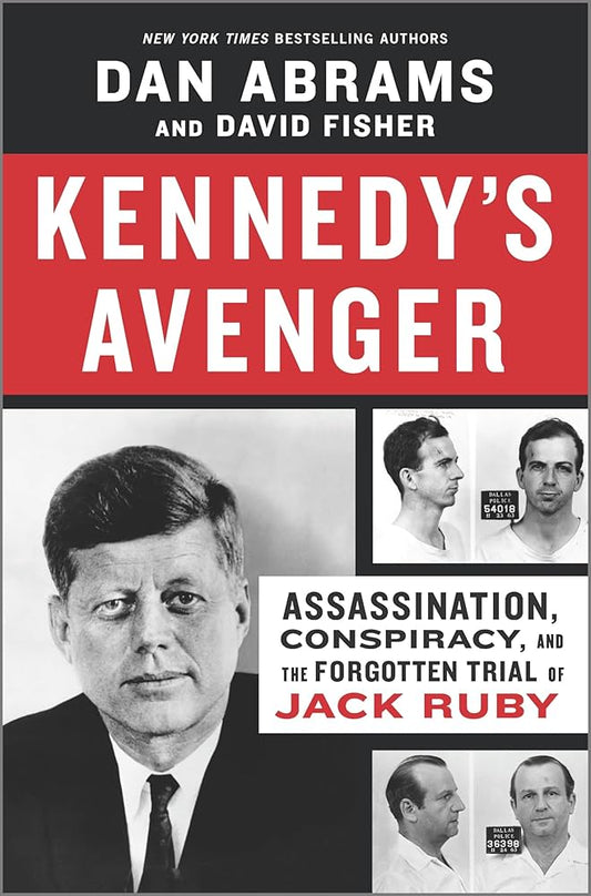 Kennedy's Avenger: Assassination, Conspiracy, and the Forgotten Trial of Jack Ruby by Dan Abrams