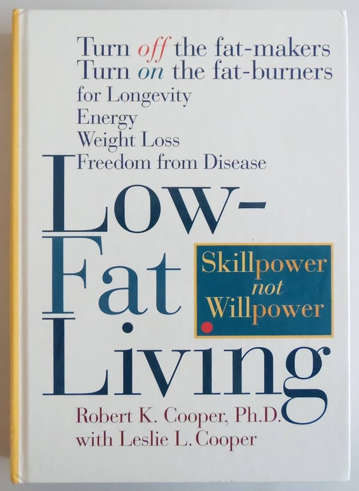 Low-Fat Living: Turn Off the Fat-Makers Turn on the Fat-Burners for Longevity Energy Weight Loss Freedom from Disease by Robert K. Cooper