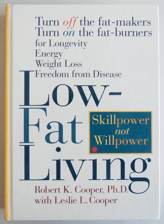 Low-Fat Living: Turn Off the Fat-Makers Turn on the Fat-Burners for Longevity Energy Weight Loss Freedom from Disease by Robert K. Cooper