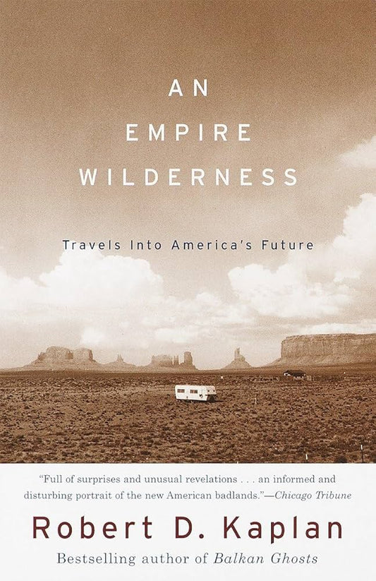 An Empire Wilderness: Traveling Into America's Future by Robert D. Kaplan