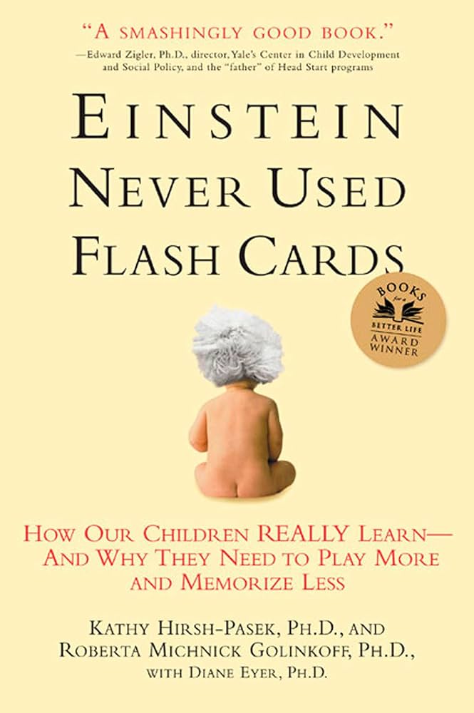 Einstein Never Used Flash Cards: How Our Children Really Learn--and Why They Need to Play More and Memorize Less by Kathy Hirsh-Pasek PhD