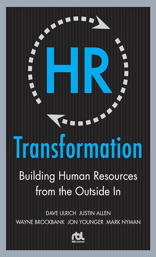 HR Transformation: Building Human Resources From the Outside In by Dave Ulrich