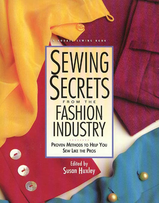 Sewing Secrets from the Fashion Industry: Proven Methods To Help You Sew Like the Pros by Susan Huxley