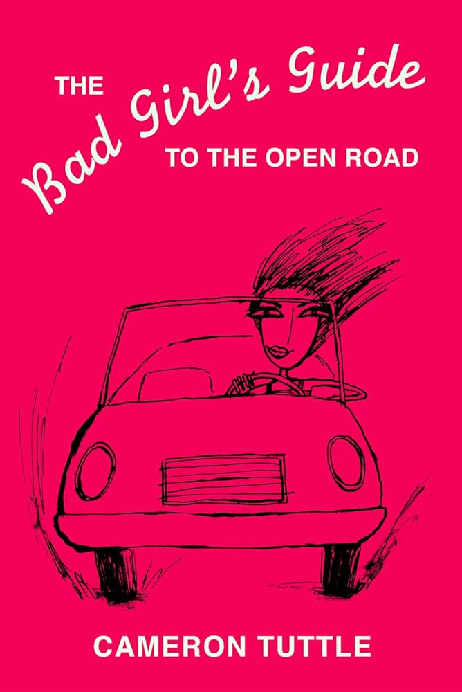 The Bad Girl's Guide to the Open Road by Cameron Tuttle