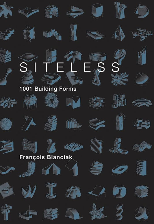 Siteless: 1001 Building Forms by François Blanciak