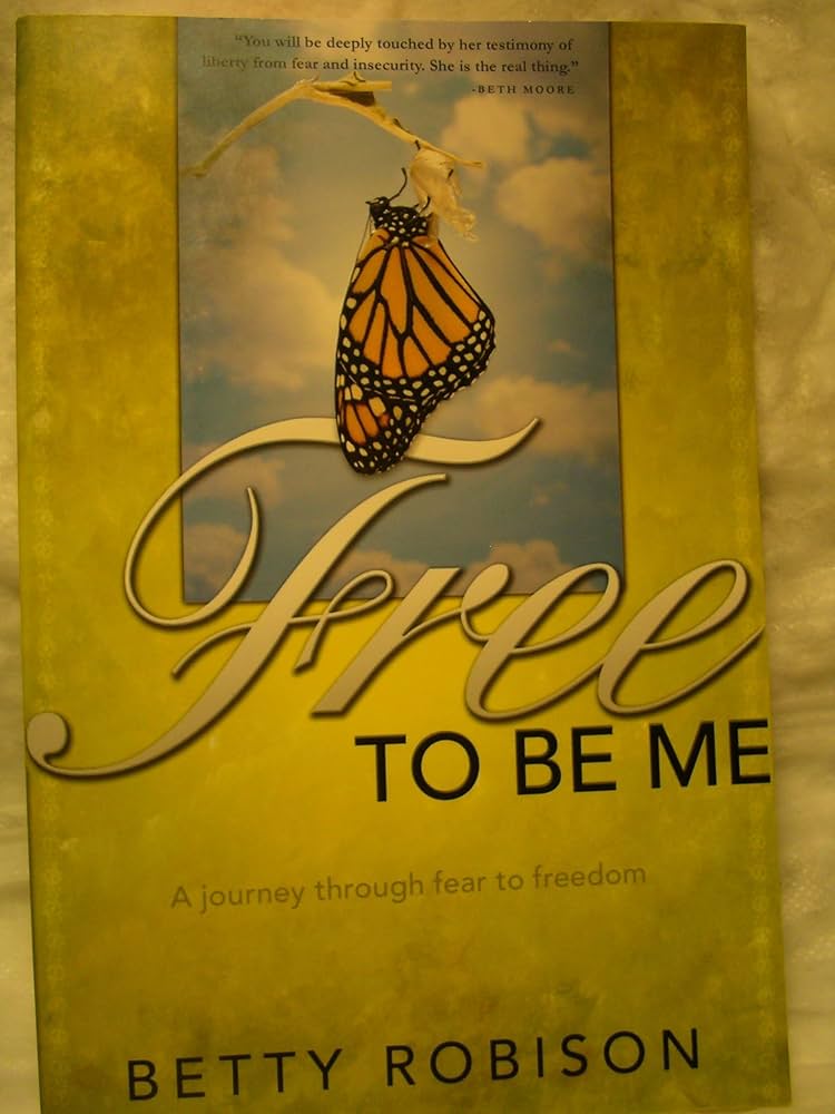 Free to Be Me: A Journey through Fear to Freedom by Betty Robison