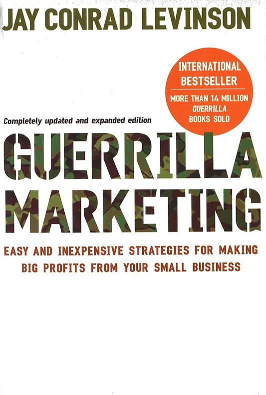 Guerilla Marketing: Easy and Inexpensive Strategies for Making Big Profits from Your Small Business by Jay Conrad Levinson