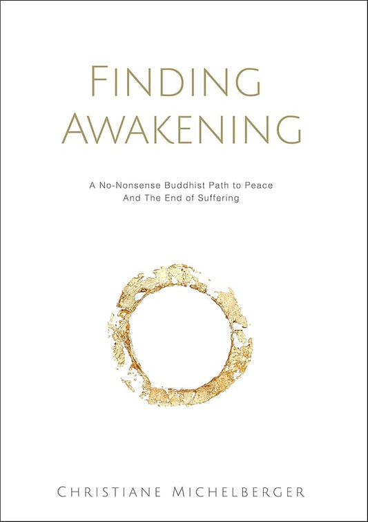 Finding Awakening: A No-Nonsense Buddhist Path to Peace and the End of Suffering by Dr. Christiane Michelberger