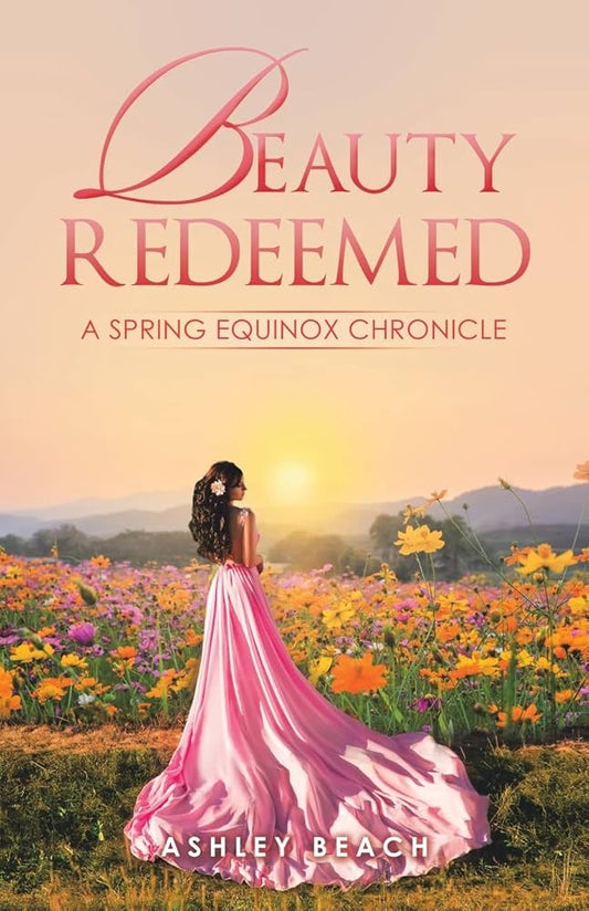 Beauty Redeemed: A Spring Equinox Chronicle by Ashley Beach