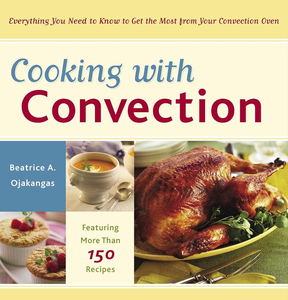 Cooking with Convection: Everything You Need to Know to Get the Most from Your Convection Oven : A Cookbook by Beatrice Ojakangas
