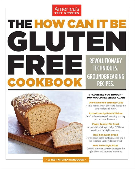 The How Can It Be Gluten Free Cookbook: Revolutionary Techniques. Groundbreaking Recipes. by America's Test Kitchen