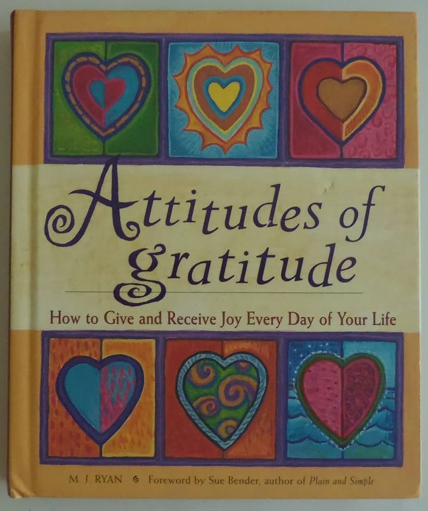 Attitudes of Gratitude: How to Give and Receive Joy Every Day of Your Life by M. J. Ryan