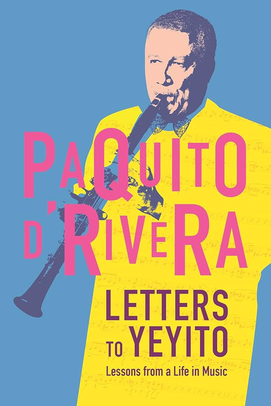 Letters to Yeyito by Paquito D’Rivera