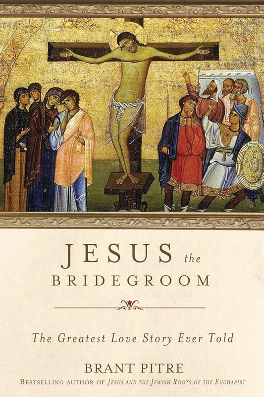 Jesus the Bridegroom by Brant James Pitre