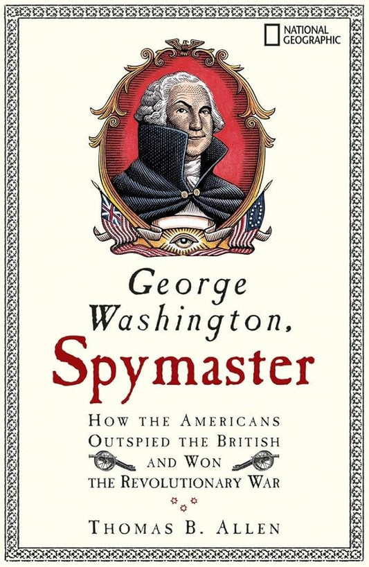 George Washington, Spymaster: How the Americans Outspied the British and Won the Revolutionary War by Thomas B. Allen