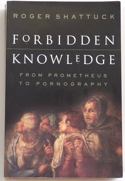 Forbidden Knowledge: From Prometheus To Pornography by Roger Shattuck