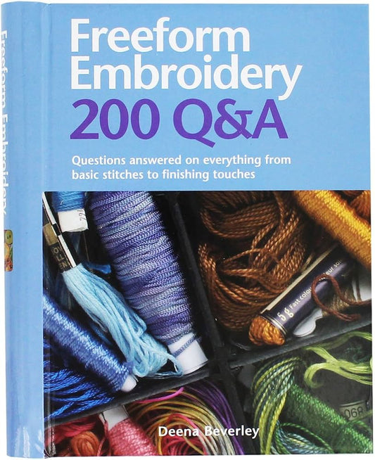 Freeform Embroidery 200 Q&A: Questions Answered on Everything from Basic Stitches to Finishing Touches by Deena Beverley