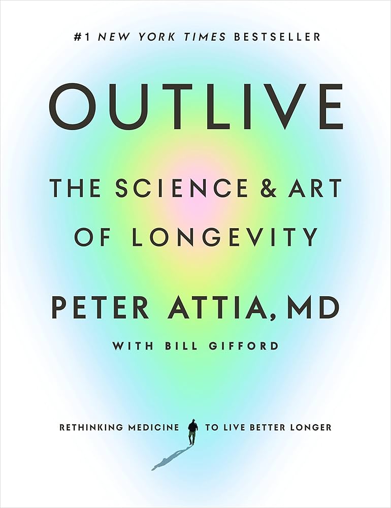 Outlive: The Science and Art of Longevity by Peter Attia MD