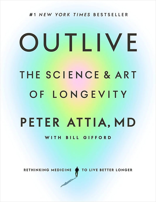 Outlive: The Science and Art of Longevity by Peter Attia MD