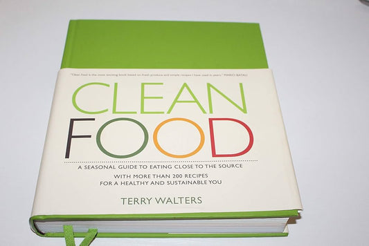 Clean Food: A Seasonal Guide to Eating Close to the Source with More Than 200 Recipes for a Healthy and Sustainable You by Terry Walte