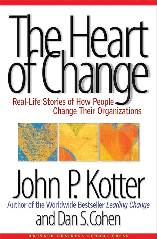 The Heart of Change: Real-Life Stories of How People Change Their Organizations by John P. Kotter