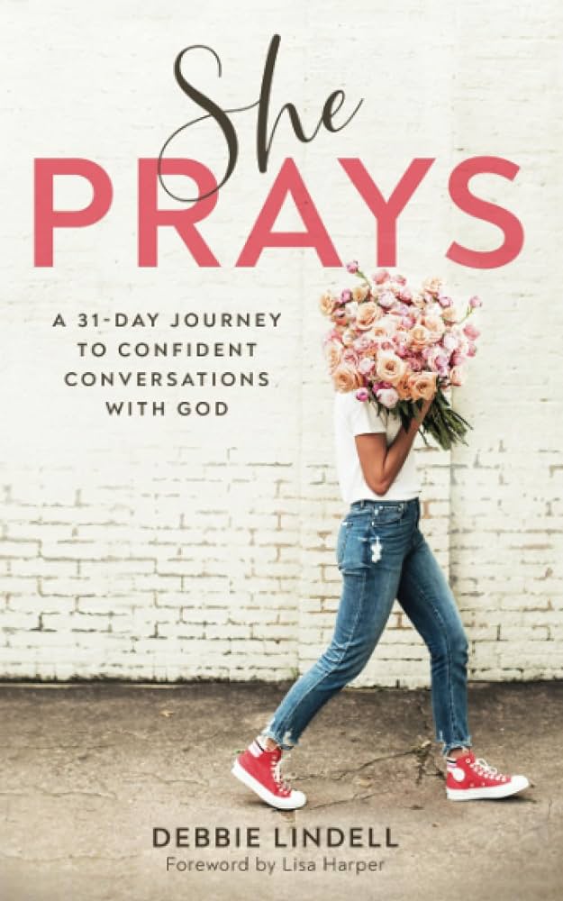 She Prays: A 31-Day Journey to Confident Conversations with God by Debbie Lindell