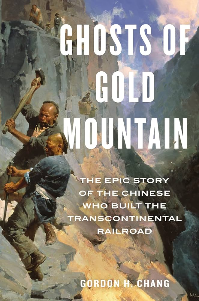 Ghosts Of Gold Mountain: The Epic Story of the Chinese Who Built the Transcontinental Railroad by Gordon H. Chang