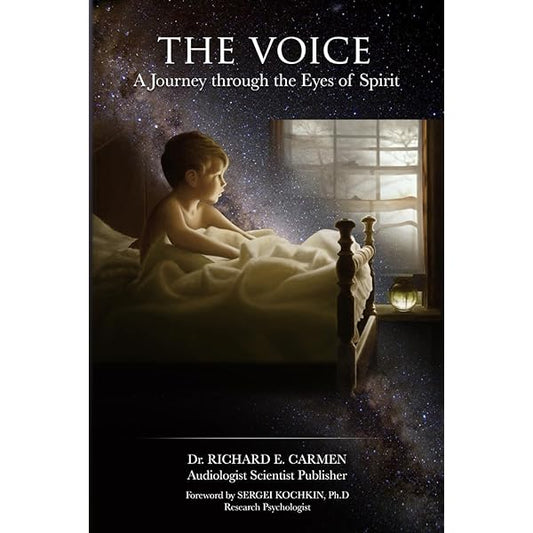 The Voice: A Journey through the Eyes of Spirit by Dr. Richard E. Carmen Au.D.