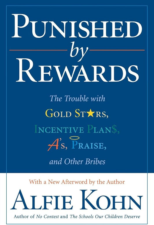 Punished by Rewards: The Trouble with Gold Stars, Incentive Plans, A's, Praise, and Other Bribes by Alfie Kohn