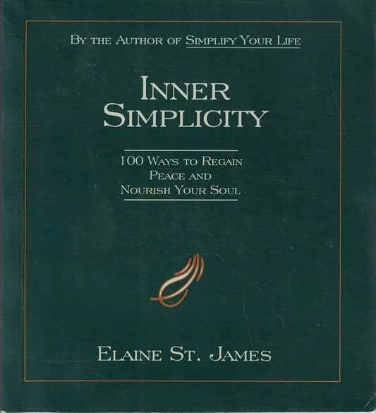 Inner Simplicity: 100 Ways to Regain Peace and Nourish Your Soul by Elaine St. James