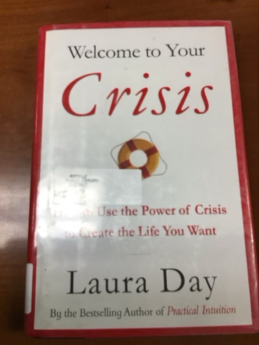 Welcome to Your Crisis: How to Use the Power of Crisis to Create the Life You Want by Laura Day  * Ex Library Book
