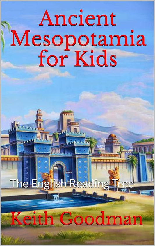 Ancient Mesopotamia for Kids: The English Reading Tree by Keith Goodman